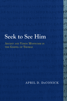 Paperback Seek to See Him: Ascent and Vision Mysticism in the Gospel of Thomas Book