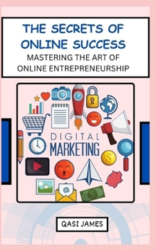 THE SECRETS OF ONLINE SUCCESS MASTERING THE ART OF ONLINE ENTREPRENEURSHIP