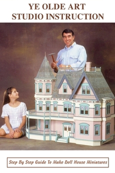 Paperback Ye Olde Art Studio Instruction: Step By Step Guide To Make Doll House Miniatures: Ye Olde Art Studio Design Book