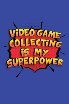 Video Game Collecting Is My Superpower: A 6x9 Inch Softcover Diary Notebook With 110 Blank Lined Pages. Funny Video Game Collecting Journal to write ... Collecting Gift and SuperPower Design Slogan