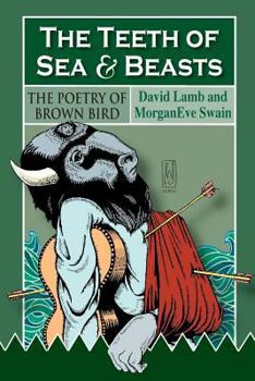 Paperback The Teeth of Sea and Beasts: The Poems of Brown Bird Book