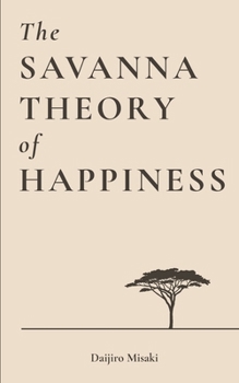 The Savanna Theory of Happiness: Find Balance and Serenity in a Fast-Paced Modern World