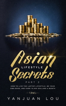 Paperback Asian Lifestyle Secrets Part 2: How to live the laptop lifestyle, be your own boss, and earn 10,000 dollars a month Book