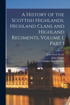 Paperback A History of the Scottish Highlands, Highland Clans and Highland Regiments, Volume 1, part 1 Book