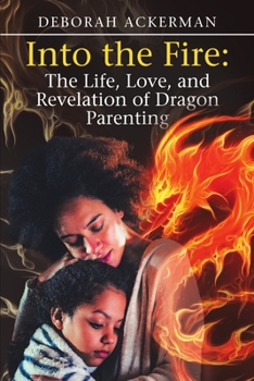 Paperback Into the Fire: The Life, Love, and Revelation of Dragon Parenting Book