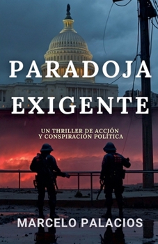 Paradoja Exigente: un Thriller de Acción y Conspiración Política (Spanish Edition)
