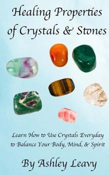 Paperback Healing Properties of Crystals & Stones: Learn How to Use Crystals Every Day to Help You Balance Your Body, Mind, and Spirit Book