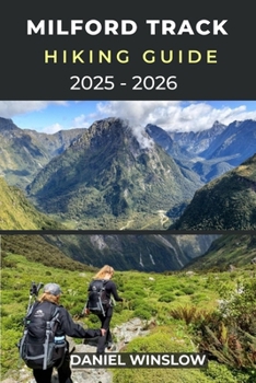 Paperback Milford Track Hiking Guide 2025 - 2026: Your Complete Trekking Companion to New Zealand's Most Iconic Great Walk Book