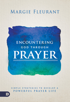 Paperback Encountering God Through Prayer: Simple Strategies to Develop a Powerful Prayer Life Book
