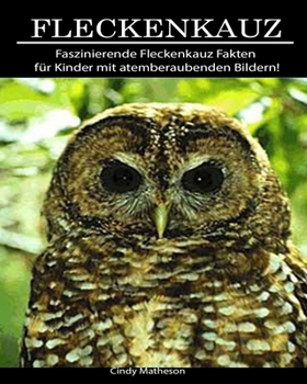 Fleckenkauz: Faszinierende Fleckenkauz Fakten f�r Kinder mit atemberaubenden Bildern!
