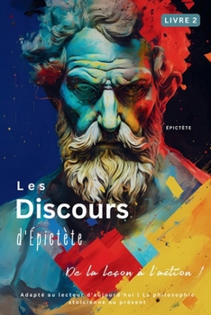 Paperback Les Discours d'Épictète (Livre 2) - De la leçon à l'action !: Adapté au lecteur d'aujourd'hui La philosophie stoïcienne au présent [French] Book