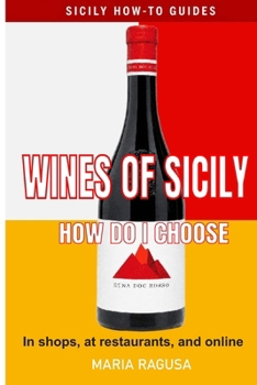 Wine of Sicily: Your Wine Problem-Solver (SICILY HOW-TO GUIDES. What to do, where to get it, and why it’s worth it.)
