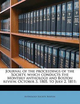 Paperback Journal of the Proceedings of the Society, Which Conducts the Monthly Anthology and Boston Review, October 3, 1805, to July 2, 1811; Book