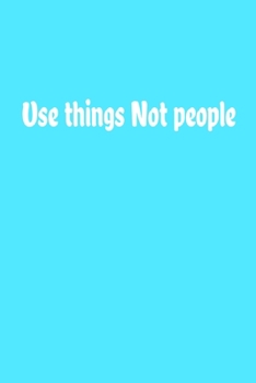 Use things Not people Journal: notebook, composition book and journal - Large (6 x 9 Inches) - 120page-