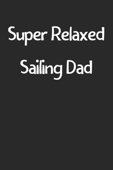 Paperback Super Relaxed Sailing Dad: Lined Journal, 120 Pages, 6 x 9, Funny Sailing Gift Idea, Black Matte Finish (Super Relaxed Sailing Dad Journal) Book