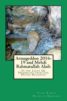 Armageddon 2016-19 and Mehdi Rahmatullah Alaih: In the Light of Prophecies from the Divine Religions