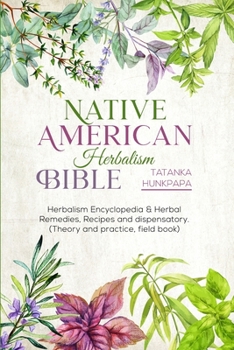 Paperback Native American Herbalism Bible: Herbalism Encyclopedia & Herbal Remedies, Recipes and Dispensatory (Theory and Practice, Field Book) Book