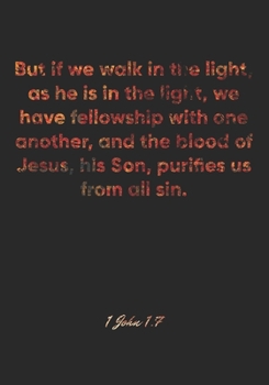 1 John 1: 7 Notebook: But if we walk in the light, as he is in the light, we have fellowship with one another, and the blood of Jesus, his Son, purifies us from all si: 1 John 1:7 Notebook, Bible Vers