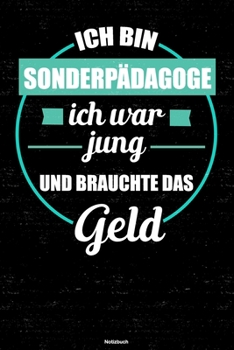 Ich bin Sonderpädagoge ich war jung und brauchte das Geld Notizbuch: Sonderpädagoge Journal DIN A5 liniert 120 Seiten Geschenk (German Edition)