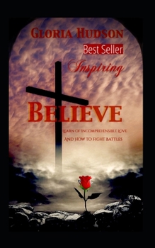 Paperback Believe: Learn of the Incomprehensible Love and How to Fight Battles Book