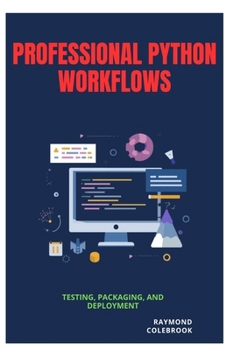 Professional Python Workflows: Testing, Packaging, and Deployment