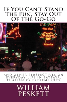 Paperback If You Can't Stand The Fun, Stay Out Of The Go-Go: And Other Perspectives On Everyday Life In Pattaya, Thailand's Extreme City Book