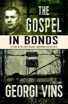 Paperback The Gospel in Bonds: 8 years in the Soviet Gulags--Imprisoned for his faith--a true story Book
