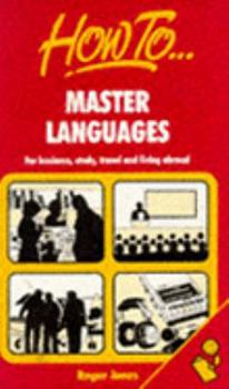 Paperback How to Master Languages: For Business, Study, Travel & Living Abroad Book