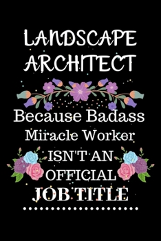 Landscape architect Because Badass Miracle Worker Isn't an Official Job Title: Lined Notebook Gift for Landscape architect. Notebook / Diary / Thanksgiving & Christmas Gift For Landscape architect
