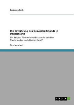 Paperback Die Einführung des Gesundheitsfonds in Deutschland: Ein Beispiel für einen Politiktransfer von den Niederlanden nach Deutschland? [German] Book