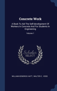 Hardcover Concrete Work: A Book To Aid The Self-development Of Workers In Concrete And For Students In Engineering; Volume 1 Book