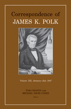 Hardcover Correspondence of James K. Polk, Volume 12, January-July 1847: Volume 12 Book