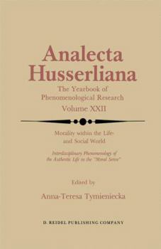 Morality Within the Life - and Social World: Interdisciplinary Phenomenology of the Authentic Life in the `Moral Sense' (Analecta Husserliana)
