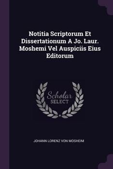 Paperback Notitia Scriptorum Et Dissertationum A Jo. Laur. Moshemi Vel Auspiciis Eius Editorum Book