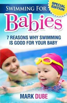 Paperback Swimming For Babies: 7 Reasons Why Swimming Is Good For Your Baby Book