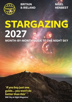 Philip's 2027 Stargazing Month-By-Month Guide to the Night Sky Britain & Ireland: Month-By-Month Guide to the Night Sky Britain & Ireland