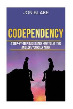 Paperback Codependency: A step-by-step guide learn how to let it go and love yourself again Book