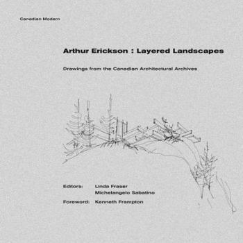 Arthur Erickson: Layered Landscapes: Drawings from the Canadian Architectural Archives (Canadian Modern)