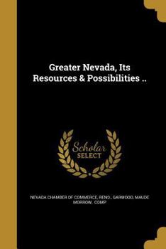 Paperback Greater Nevada, Its Resources & Possibilities .. Book