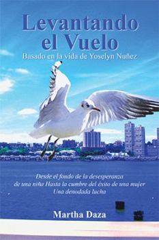 Paperback Levantando El Vuelo: Desde El Fondo De La Desesperanza De Una Niña Hasta La Cumbre Del Éxito De Una Mujer. Una Denodada Lucha [Spanish] Book