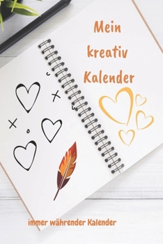 Mein kreativ Kalender: Kreativer Planer, Journal, Kalender zum selbst eintragen und gestalten mit vielen verschiedenen Vorlagen. (German Edition)