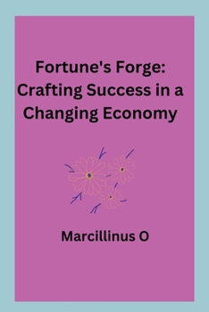 Fortune's Forge: Crafting Success in a Changing Economy