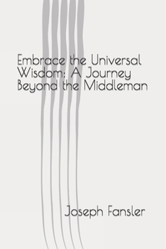 Paperback Embrace the Universal Wisdom: A Journey Beyond the Middleman Book