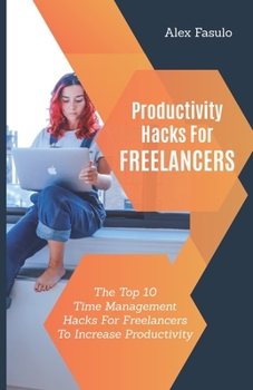 Paperback Productivity Hacks For Freelancers: The Top 10 Time Management Hacks For Freelancers To Increase Productivity Book