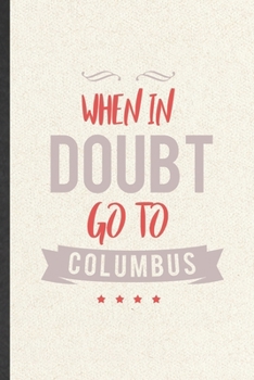 Paperback When in Doubt Go to Columbus: Funny Backpacking Tourist Lined Notebook/ Blank Journal For World Traveler Visitor, Inspirational Saying Unique Specia Book