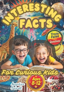 Paperback Interesting Facts for Curious Kids Ages 8-12: Fun Trivia for Smart Minds About Science, Animals, Space, and More. Develop, Educate, and Entertain Your Book