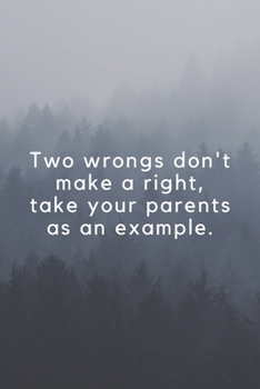 Two wrongs don't make a right, take your parents as an example.: Wide Lined ( 6 x 9 inches ) 120 pages - [60 sheets], 6" x 9”, style cover, perfect bound notebook.