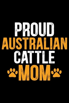 Paperback Proud Australian Cattle Mom: Cool Australian Cattle Dog Mum Journal Notebook - Australian Cattle Puppy Lover Gifts - Funny Australian Cattle Dog No Book