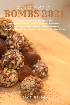 Keto Fats Bombs 2021: Sweet and savory keto treats for ketogenic, low crab, gluten-free and paleo diets (keto, ketogenic diet, keto fat bombs, ... recipes, fat bombs cookbook, paleo, low carb