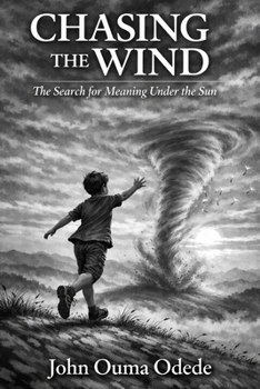 CHASING THE WIND: The Search for Meaning Under the Sun